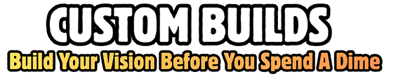 Custom Builds - Build Your Vision Before You Spend A Dime